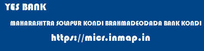YES BANK  MAHARASHTRA SOLAPUR KONDI BRAHMADEODADA BANK KONDI  micr code